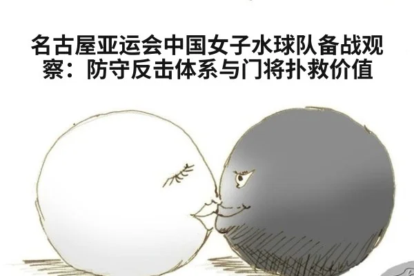 名古屋亚运会中国女子水球队备战观察：防守反击体系与门将扑救价值