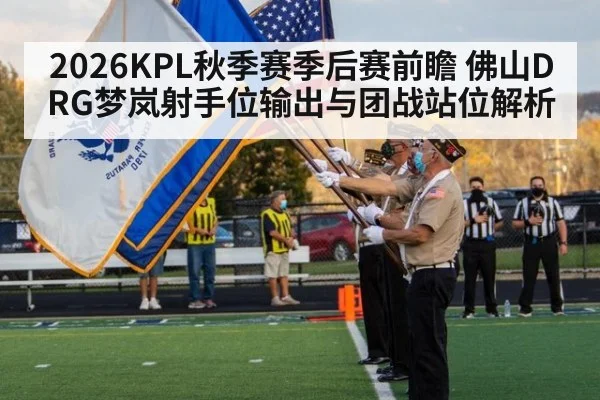 2026KPL秋季赛季后赛前瞻 佛山DRG梦岚射手位输出与团战站位解析